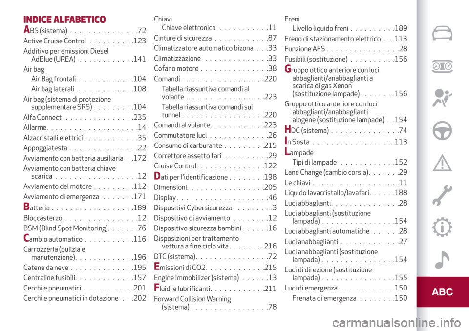 Alfa Romeo Stelvio 2019  Manuale del proprietario (in Italian) INDICE ALFABETICO
ABS (sistema)...............72
Active Cruise Control..........123
Additivo per emissioni Diesel
AdBlue (UREA)............141
Air bag
Air Bag frontali............104
Air bag laterali.