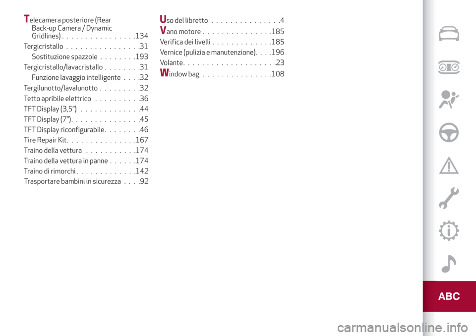 Alfa Romeo Stelvio 2019  Manuale del proprietario (in Italian) Telecamera posteriore (Rear
Back-up Camera / Dynamic
Gridlines)................134
Tergicristallo................31
Sostituzione spazzole........193
Tergicristallo/lavacristallo........31
Funzione lav