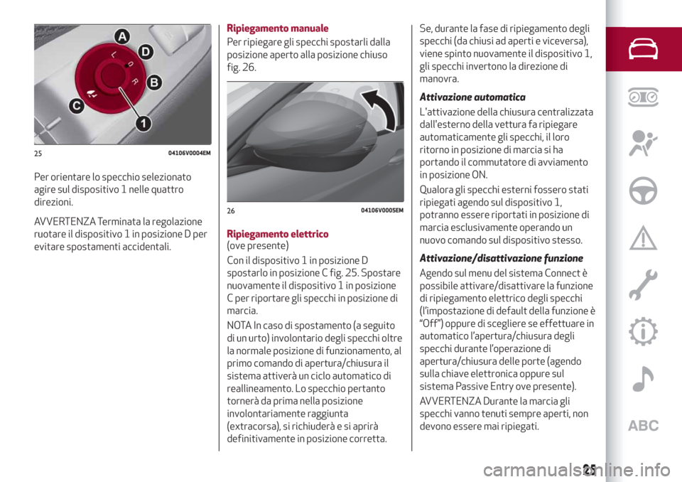 Alfa Romeo Stelvio 2019 Manuale del proprietario (in Italian) Per orientare lo specchio selezionato
agire sul dispositivo 1 nelle quattro
direzioni.
AVVERTENZA Terminata la regolazione
ruotare il dispositivo 1 in posizione D per
evitare spostamenti accidentali.
Alfa Romeo Stelvio 2019 Manuale del proprietario (in Italian) Per orientare lo specchio selezionato
agire sul dispositivo 1 nelle quattro
direzioni.
AVVERTENZA Terminata la regolazione
ruotare il dispositivo 1 in posizione D per
evitare spostamenti accidentali.