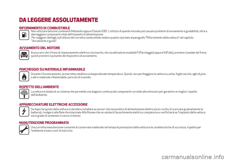 Alfa Romeo Stelvio 2019  Manuale del proprietario (in Italian) DA LEGGERE ASSOLUTAMENTE
RIFORNIMENTO DI COMBUSTIBILENon utilizzare benzine contenenti Metanolo oppure Etanolo E85. Lutilizzo di queste miscele può causare problemi di avviamento e guidabilità, olt