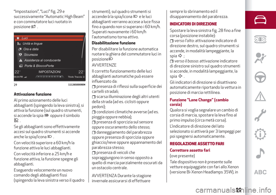 Alfa Romeo Stelvio 2019  Manuale del proprietario (in Italian) “Impostazioni”, “Luci” fig. 29 e
successivamente “Automatic High Beam”
e con commutatore luci ruotato in
posizione
.
Attivazione funzione
Al primo azionamento delle luci
abbaglianti (sping