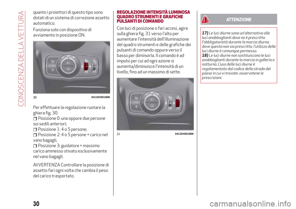 Alfa Romeo Stelvio 2019  Manuale del proprietario (in Italian) quanto i proiettori di questo tipo sono
dotati di un sistema di correzione assetto
automatico.
Funziona solo con dispositivo di
avviamento in posizione ON.
Per effettuare la regolazione ruotare la
ghi