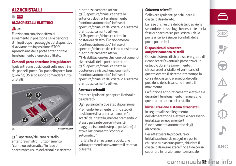 Alfa Romeo Stelvio 2019 Manuale del proprietario (in Italian) ALZACRISTALLI
ALZACRISTALLI ELETTRICI
20)
Funzionano con dispositivo di
avviamento in posizione ON e per circa
3 minuti dopo il passaggio del dispositivo
di avviamento in posizione STOP.
Aprendo una d Alfa Romeo Stelvio 2019 Manuale del proprietario (in Italian) ALZACRISTALLI
ALZACRISTALLI ELETTRICI
20)
Funzionano con dispositivo di
avviamento in posizione ON e per circa
3 minuti dopo il passaggio del dispositivo
di avviamento in posizione STOP.
Aprendo una d