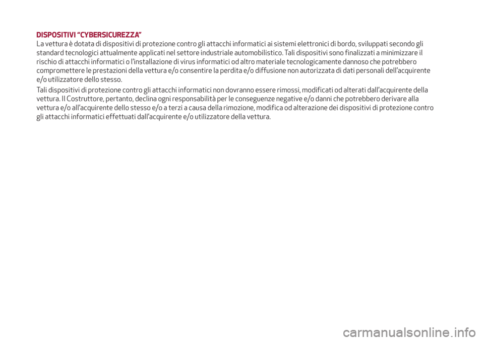Alfa Romeo Stelvio 2019  Manuale del proprietario (in Italian) DISPOSITIVI “CYBERSICUREZZA”
La vettura è dotata di dispositivi di protezione contro gli attacchi informatici ai sistemi elettronici di bordo, sviluppati secondo gli
standard tecnologici attualme