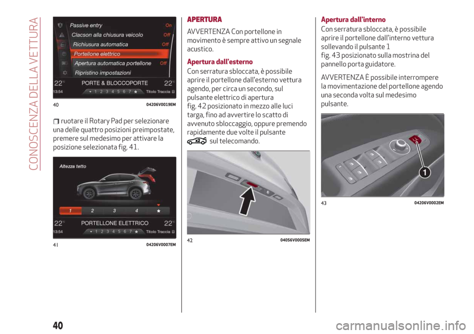 Alfa Romeo Stelvio 2019 Manuale del proprietario (in Italian) ruotare il Rotary Pad per selezionare
una delle quattro posizioni preimpostate,
premere sul medesimo per attivare la
posizione selezionata fig. 41.
APERTURA
AVVERTENZA Con portellone in
movimento è s Alfa Romeo Stelvio 2019 Manuale del proprietario (in Italian) ruotare il Rotary Pad per selezionare
una delle quattro posizioni preimpostate,
premere sul medesimo per attivare la
posizione selezionata fig. 41.
APERTURA
AVVERTENZA Con portellone in
movimento è s