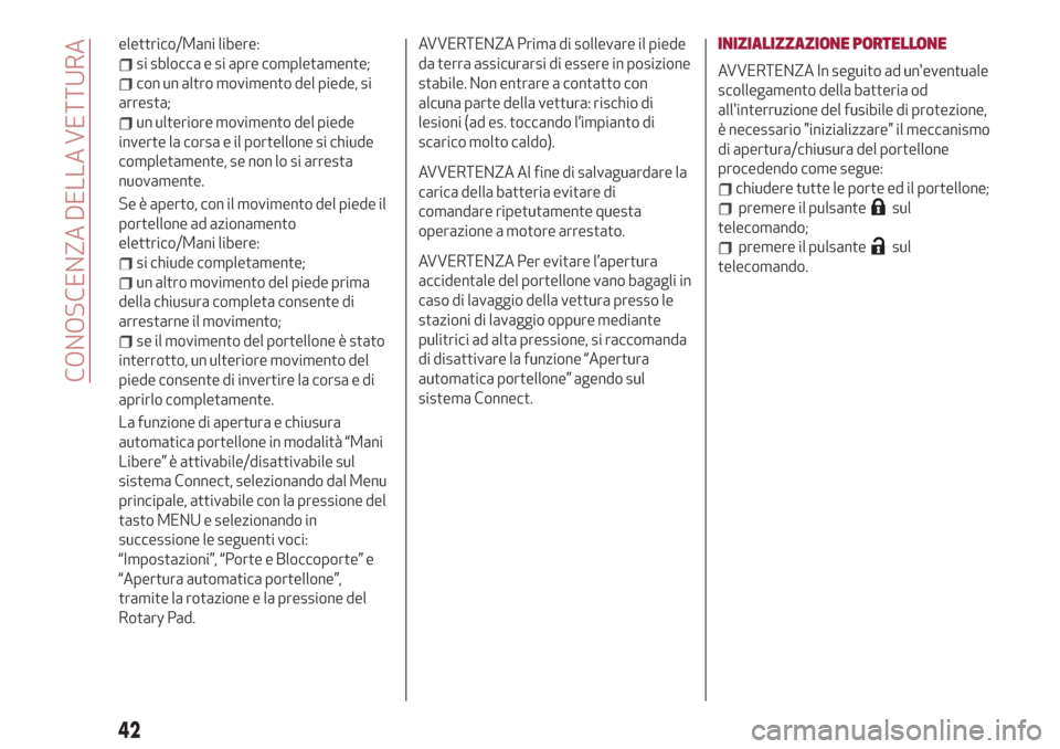 Alfa Romeo Stelvio 2019  Manuale del proprietario (in Italian) elettrico/Mani libere:
si sblocca e si apre completamente;
con un altro movimento del piede, si
arresta;
un ulteriore movimento del piede
inverte la corsa e il portellone si chiude
completamente, se n