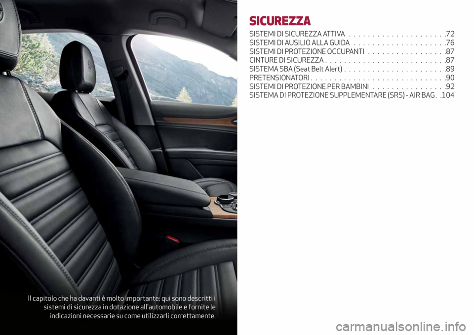 Alfa Romeo Stelvio 2019 Manuale del proprietario (in Italian) Il capitolo che ha davanti è molto importante: qui sono descritti i
sistemi di sicurezza in dotazione allautomobile e fornite le
indicazioni necessarie su come utilizzarli correttamente.
SICUREZZA
S Alfa Romeo Stelvio 2019 Manuale del proprietario (in Italian) Il capitolo che ha davanti è molto importante: qui sono descritti i
sistemi di sicurezza in dotazione allautomobile e fornite le
indicazioni necessarie su come utilizzarli correttamente.
SICUREZZA
S