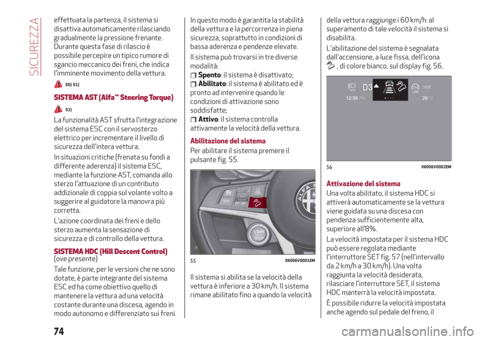 Alfa Romeo Stelvio 2019  Manuale del proprietario (in Italian) effettuata la partenza, il sistema si
disattiva automaticamente rilasciando
gradualmente la pressione frenante.
Durante questa fase di rilascio è
possibile percepire un tipico rumore di
sgancio mecca