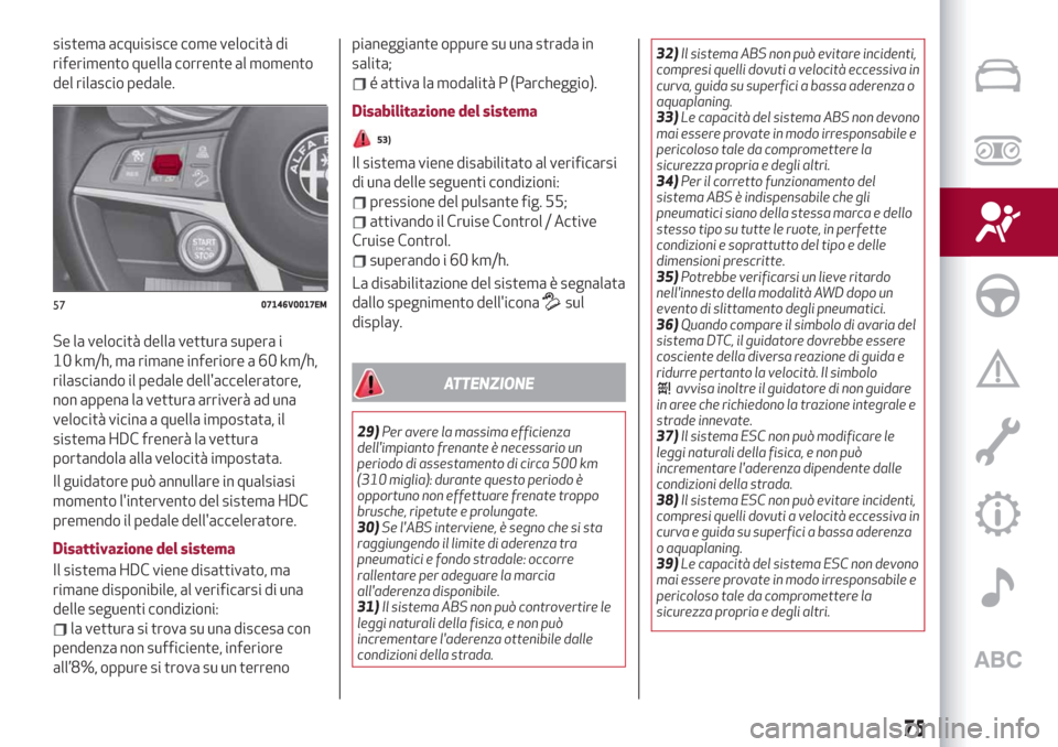 Alfa Romeo Stelvio 2019 Manuale del proprietario (in Italian) sistema acquisisce come velocità di
riferimento quella corrente al momento
del rilascio pedale.
Se la velocità della vettura supera i
10 km/h, ma rimane inferiore a 60 km/h,
rilasciando il pedale de Alfa Romeo Stelvio 2019 Manuale del proprietario (in Italian) sistema acquisisce come velocità di
riferimento quella corrente al momento
del rilascio pedale.
Se la velocità della vettura supera i
10 km/h, ma rimane inferiore a 60 km/h,
rilasciando il pedale de