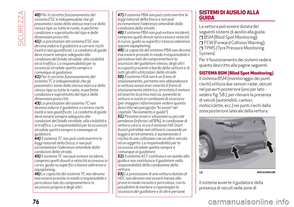 Alfa Romeo Stelvio 2019  Manuale del proprietario (in Italian) 40)Per il corretto funzionamento del
sistema ESC è indispensabile che gli
pneumatici siano della stessa marca e dello
stesso tipo su tutte le ruote, in perfette
condizioni e soprattutto del tipo e de