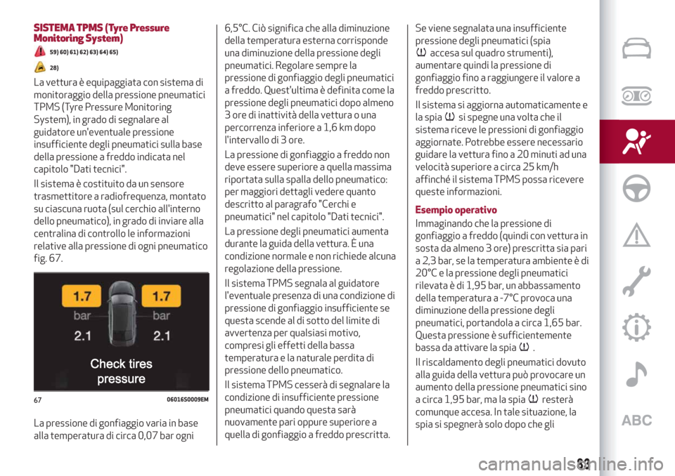 Alfa Romeo Stelvio 2019  Manuale del proprietario (in Italian) SISTEMA TPMS (Tyre Pressure
Monitoring System)
59) 60) 61) 62) 63) 64) 65)
28)
La vettura è equipaggiata con sistema di
monitoraggio della pressione pneumatici
TPMS (Tyre Pressure Monitoring
System),