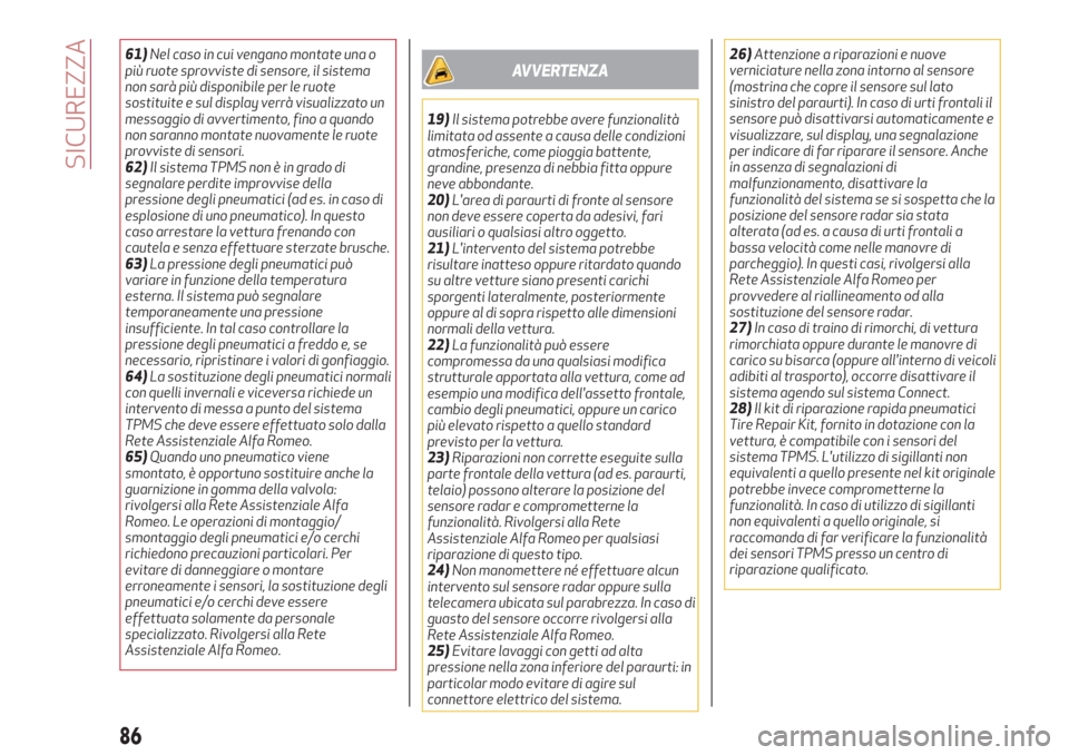 Alfa Romeo Stelvio 2019  Manuale del proprietario (in Italian) 61)Nel caso in cui vengano montate una o
più ruote sprovviste di sensore, il sistema
non sarà più disponibile per le ruote
sostituite e sul display verrà visualizzato un
messaggio di avvertimento,