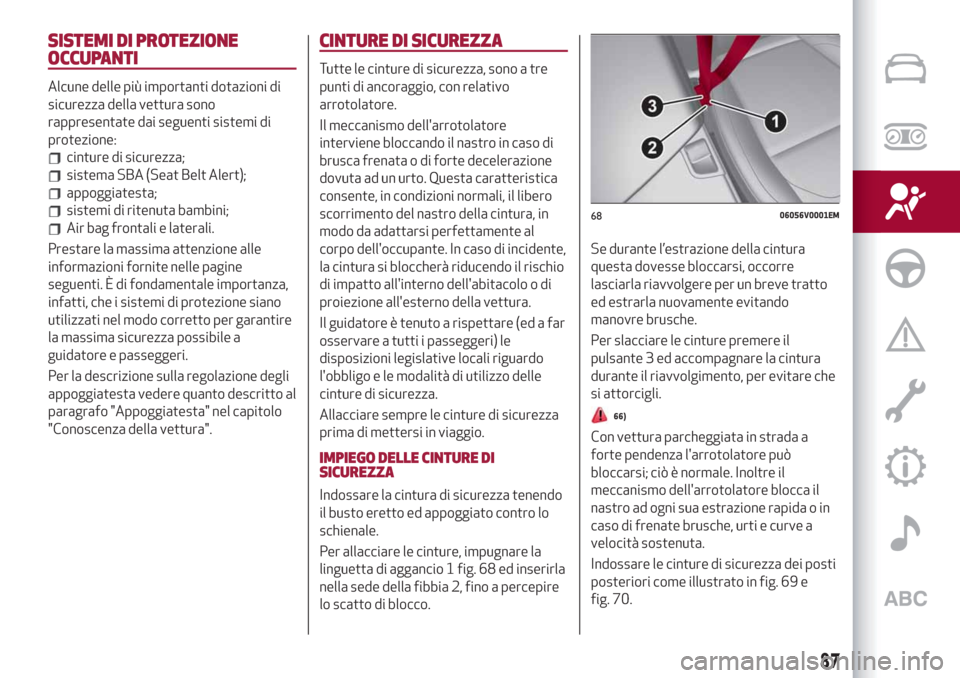 Alfa Romeo Stelvio 2019  Manuale del proprietario (in Italian) SISTEMI DI PROTEZIONE
OCCUPANTI
Alcune delle più importanti dotazioni di
sicurezza della vettura sono
rappresentate dai seguenti sistemi di
protezione:
cinture di sicurezza;
sistema SBA (Seat Belt Al