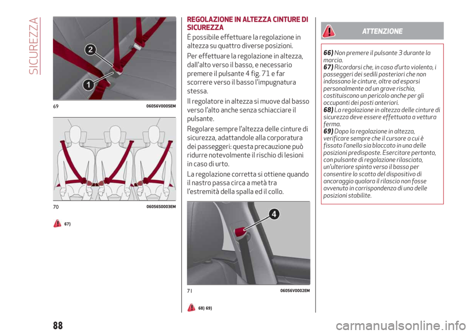 Alfa Romeo Stelvio 2019  Manuale del proprietario (in Italian) 67)
REGOLAZIONE IN ALTEZZA CINTURE DI
SICUREZZA
È possibile effettuare la regolazione in
altezza su quattro diverse posizioni.
Per effettuare la regolazione in altezza,
dallalto verso il basso, e ne