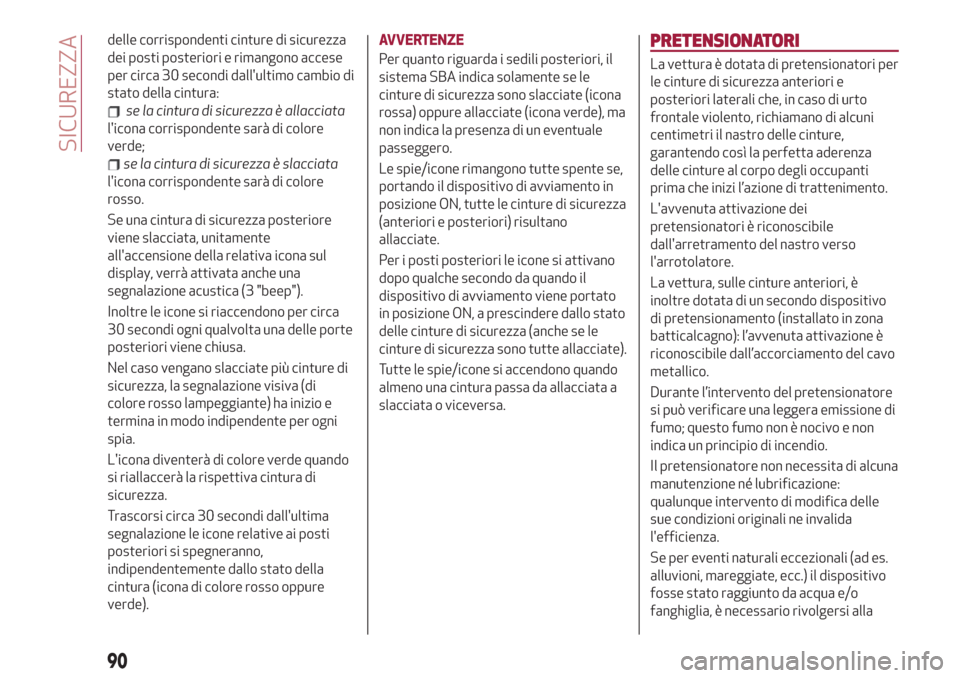Alfa Romeo Stelvio 2019  Manuale del proprietario (in Italian) delle corrispondenti cinture di sicurezza
dei posti posteriori e rimangono accese
per circa 30 secondi dallultimo cambio di
stato della cintura:
se la cintura di sicurezza è allacciata
licona corri