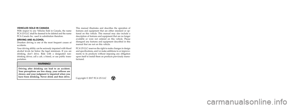 Alfa Romeo Stelvio 2018 Owners Manual VEHICLES SOLD IN CANADA
With respect to any Vehicles Sold in Canada, the name
FCA US LLC shall be deemed to be deleted and the name
FCA Canada Inc. used in substitution therefore.
DRIVING AND ALCOHOL
Alfa Romeo Stelvio 2018 Owners Manual VEHICLES SOLD IN CANADA
With respect to any Vehicles Sold in Canada, the name
FCA US LLC shall be deemed to be deleted and the name
FCA Canada Inc. used in substitution therefore.
DRIVING AND ALCOHOL
