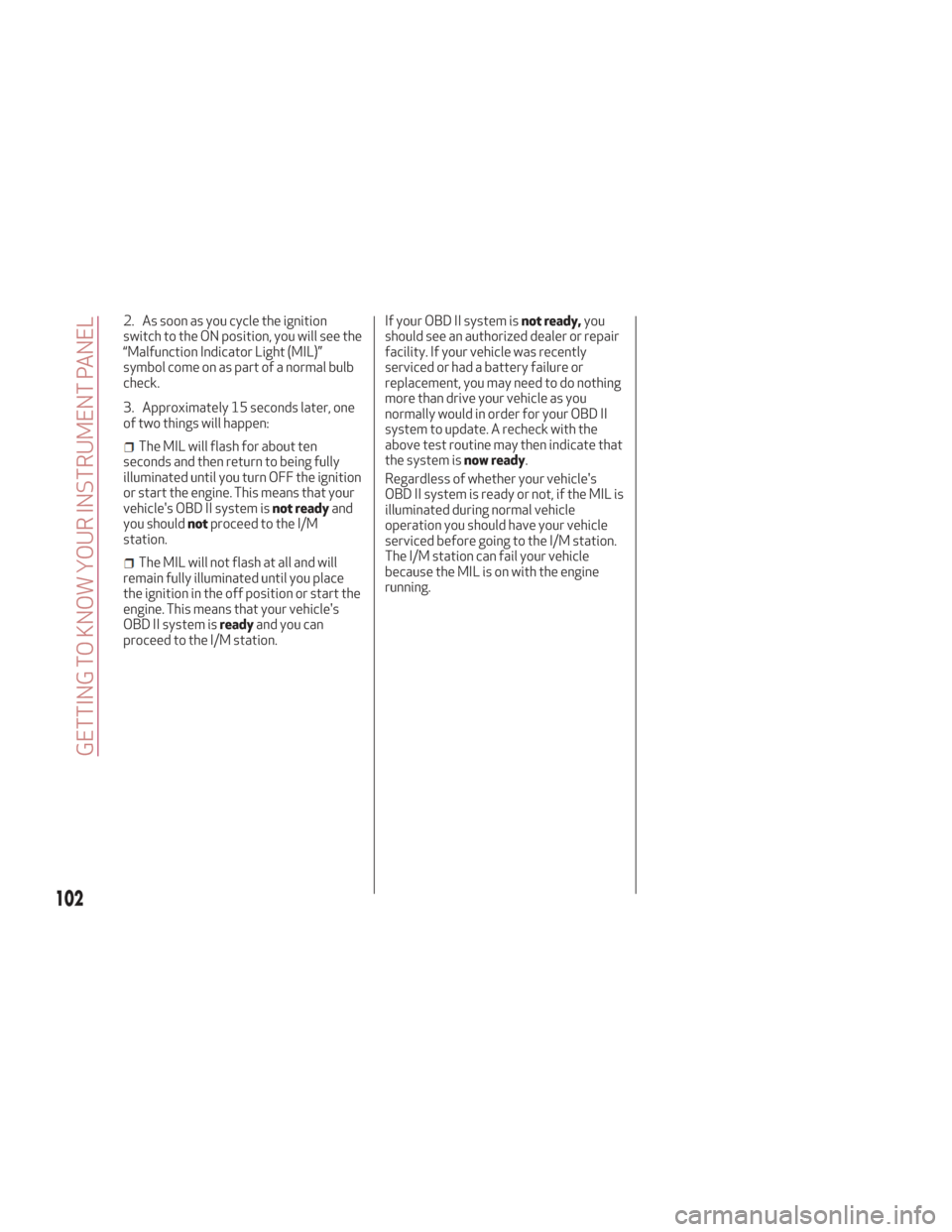 Alfa Romeo Stelvio 2018 Owners Manual 2. As soon as you cycle the ignition
switch to the ON position, you will see the
“Malfunction Indicator Light (MIL)”
symbol come on as part of a normal bulb
check.
3. Approximately 15 seconds late Alfa Romeo Stelvio 2018 Owners Manual 2. As soon as you cycle the ignition
switch to the ON position, you will see the
“Malfunction Indicator Light (MIL)”
symbol come on as part of a normal bulb
check.
3. Approximately 15 seconds late