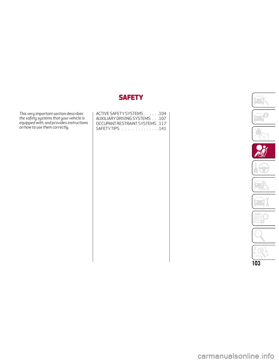 Alfa Romeo Stelvio 2018 Owners Manual SAFETY
This very important section describes
the safety systems that your vehicle is
equipped with, and provides instructions
on how to use them correctly.ACTIVE SAFETY SYSTEMS......104
AUXILIARY DRIV Alfa Romeo Stelvio 2018 Owners Manual SAFETY
This very important section describes
the safety systems that your vehicle is
equipped with, and provides instructions
on how to use them correctly.ACTIVE SAFETY SYSTEMS......104
AUXILIARY DRIV