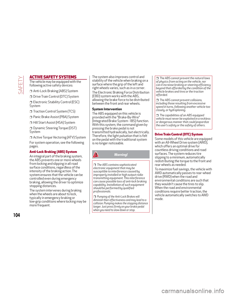 Alfa Romeo Stelvio 2018 Owners Manual ACTIVE SAFETY SYSTEMS
The vehicle may be equipped with the
following active safety devices:
Anti-Lock Braking (ABS) System
Drive Train Control (DTC) System
Electronic Stability Control (ESC)
System
Tr Alfa Romeo Stelvio 2018 Owners Manual ACTIVE SAFETY SYSTEMS
The vehicle may be equipped with the
following active safety devices:
Anti-Lock Braking (ABS) System
Drive Train Control (DTC) System
Electronic Stability Control (ESC)
System
Tr
