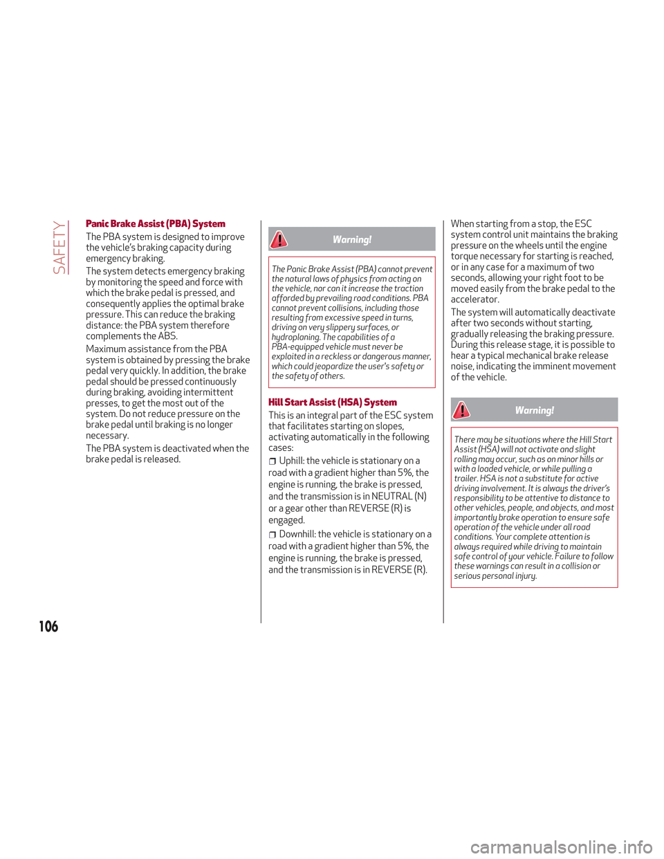 Alfa Romeo Stelvio 2018 Owners Manual Panic Brake Assist (PBA) System
The PBA system is designed to improve
the vehicle’s braking capacity during
emergency braking.
The system detects emergency braking
by monitoring the speed and force Alfa Romeo Stelvio 2018 Owners Manual Panic Brake Assist (PBA) System
The PBA system is designed to improve
the vehicle’s braking capacity during
emergency braking.
The system detects emergency braking
by monitoring the speed and force