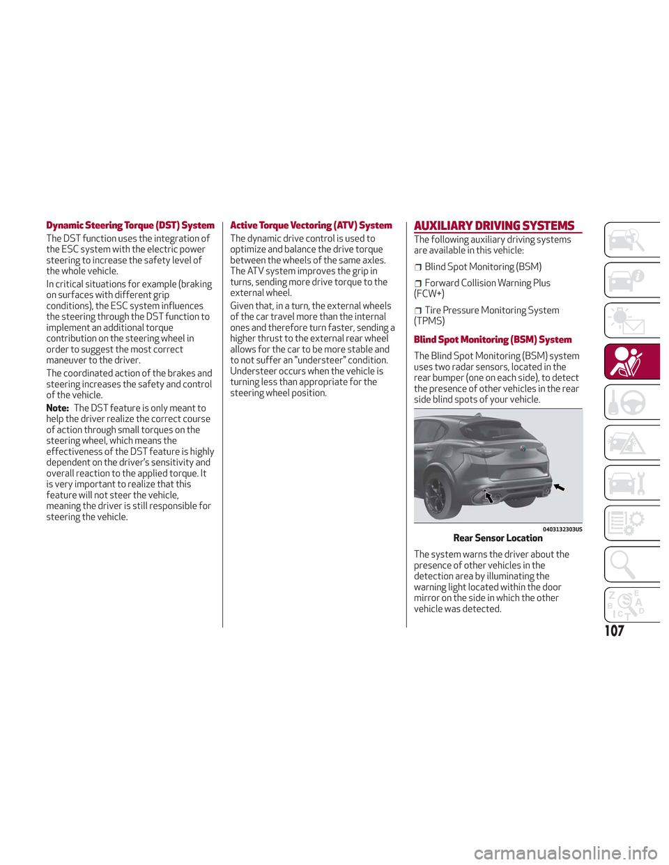 Alfa Romeo Stelvio 2018 Owners Guide Dynamic Steering Torque (DST) System
The DST function uses the integration of
the ESC system with the electric power
steering to increase the safety level of
the whole vehicle.
In critical situations 