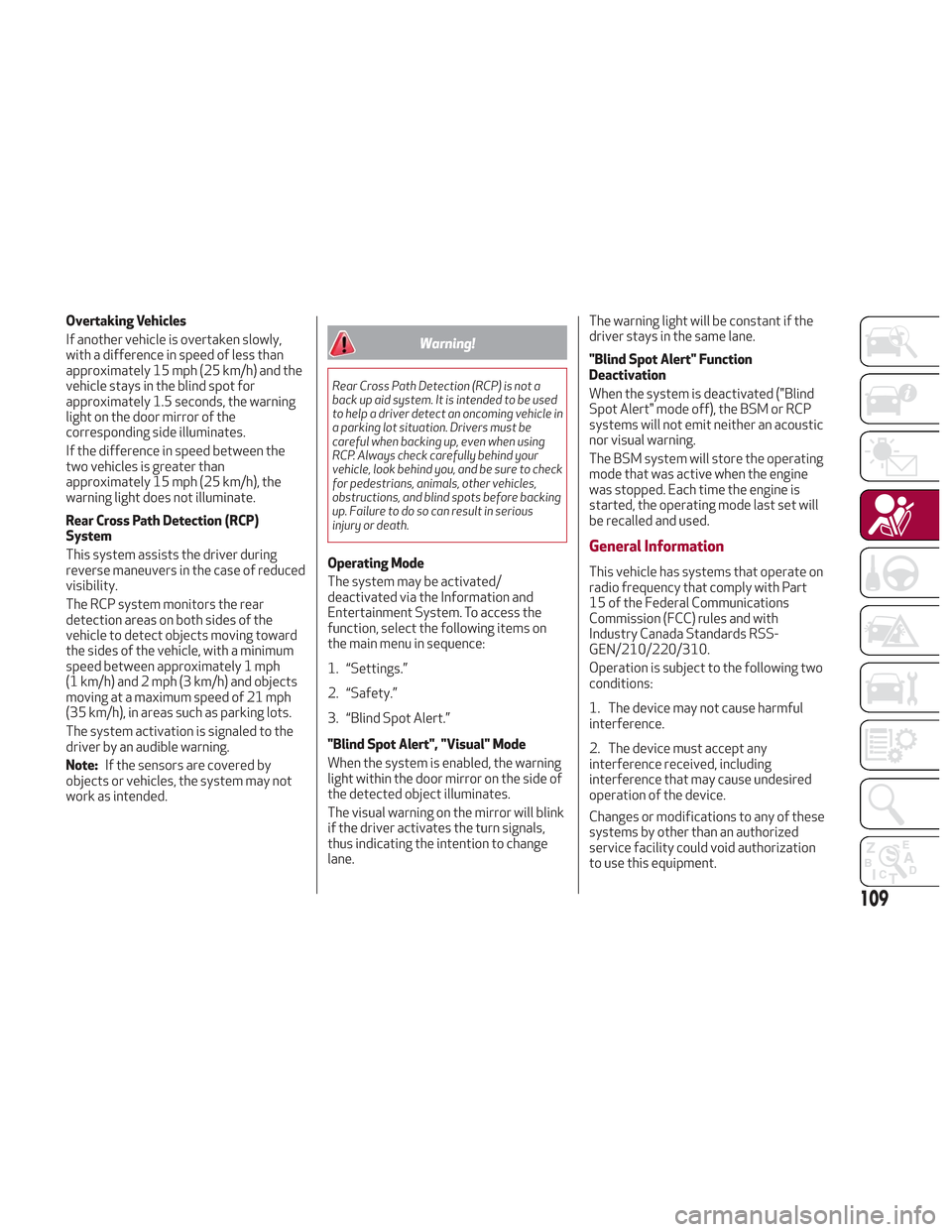 Alfa Romeo Stelvio 2018 Owners Manual Overtaking Vehicles
If another vehicle is overtaken slowly,
with a difference in speed of less than
approximately 15 mph (25 km/h) and the
vehicle stays in the blind spot for
approximately 1.5 seconds Alfa Romeo Stelvio 2018 Owners Manual Overtaking Vehicles
If another vehicle is overtaken slowly,
with a difference in speed of less than
approximately 15 mph (25 km/h) and the
vehicle stays in the blind spot for
approximately 1.5 seconds