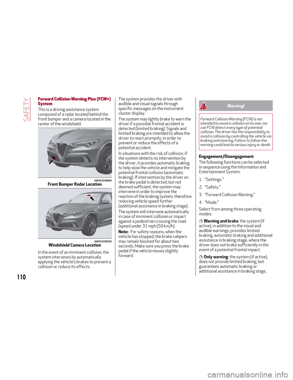 Alfa Romeo Stelvio 2018 Owners Manual Forward Collision Warning Plus (FCW+)
System
This is a driving assistance system
composed of a radar located behind the
front bumper and a camera located in the
center of the windshield.
In the event Alfa Romeo Stelvio 2018 Owners Manual Forward Collision Warning Plus (FCW+)
System
This is a driving assistance system
composed of a radar located behind the
front bumper and a camera located in the
center of the windshield.
In the event