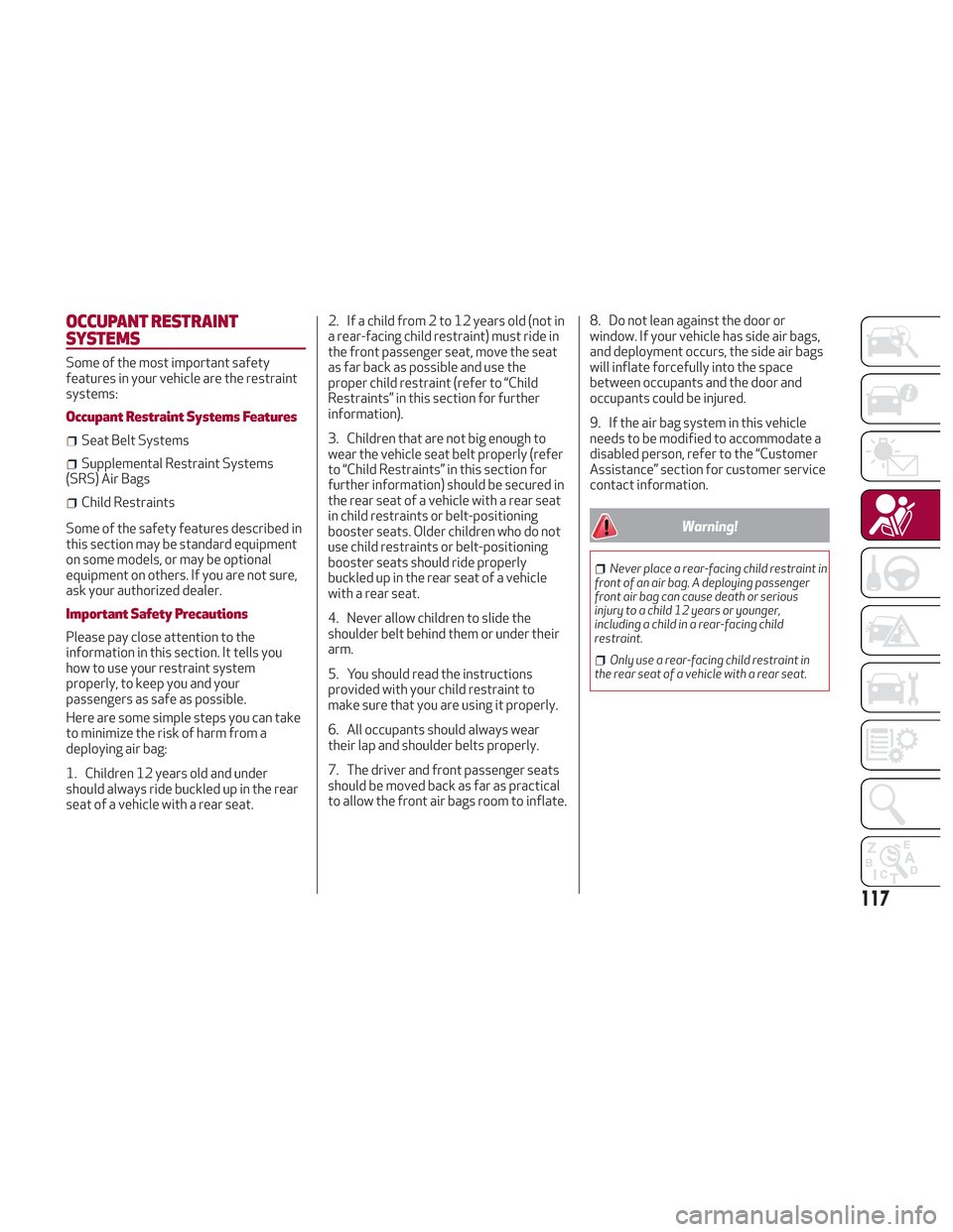 Alfa Romeo Stelvio 2018  Owners Manual OCCUPANT RESTRAINT
SYSTEMS
Some of the most important safety
features in your vehicle are the restraint
systems:
Occupant Restraint Systems Features
Seat Belt Systems
Supplemental Restraint Systems
(S