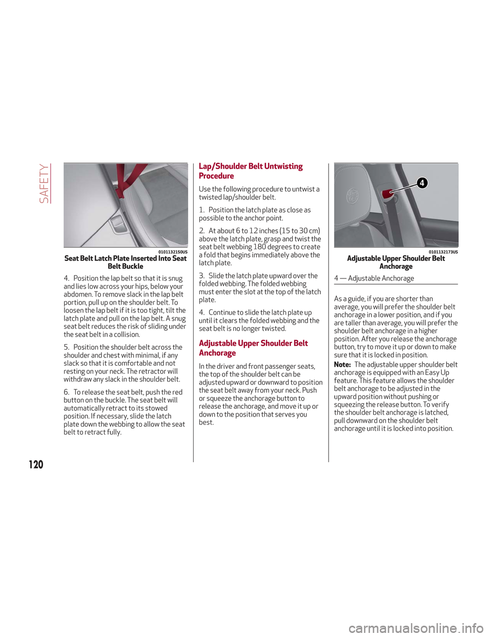 Alfa Romeo Stelvio 2018 Owners Manual 4. Position the lap belt so that it is snug
and lies low across your hips, below your
abdomen. To remove slack in the lap belt
portion, pull up on the shoulder belt. To
loosen the lap belt if it is to Alfa Romeo Stelvio 2018 Owners Manual 4. Position the lap belt so that it is snug
and lies low across your hips, below your
abdomen. To remove slack in the lap belt
portion, pull up on the shoulder belt. To
loosen the lap belt if it is to