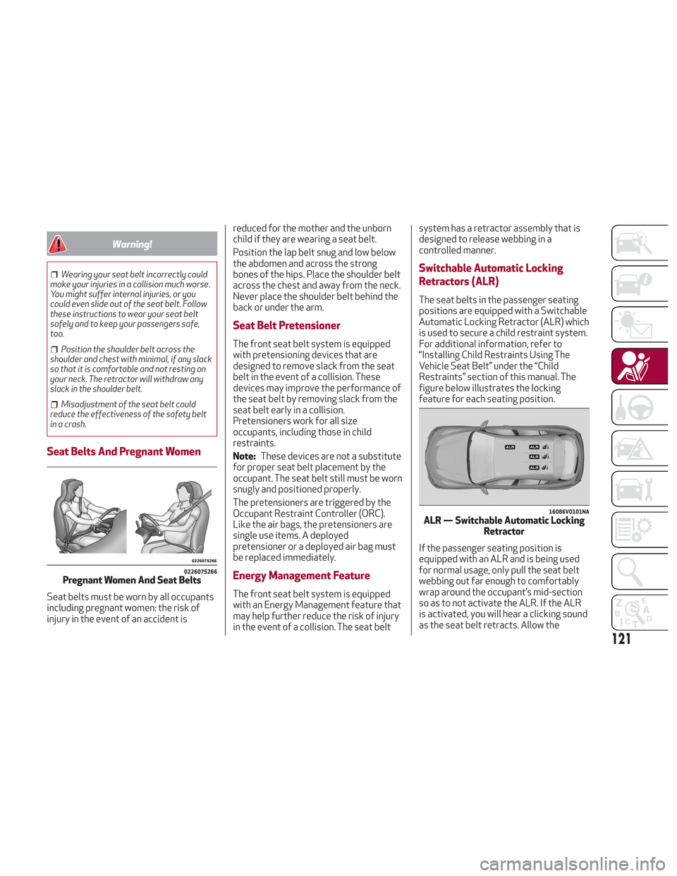 Alfa Romeo Stelvio 2018 Owners Manual Warning!
Wearing your seat belt incorrectly could
make your injuries in a collision much worse.
You might suffer internal injuries, or you
could even slide out of the seat belt. Follow
these instructi Alfa Romeo Stelvio 2018 Owners Manual Warning!
Wearing your seat belt incorrectly could
make your injuries in a collision much worse.
You might suffer internal injuries, or you
could even slide out of the seat belt. Follow
these instructi