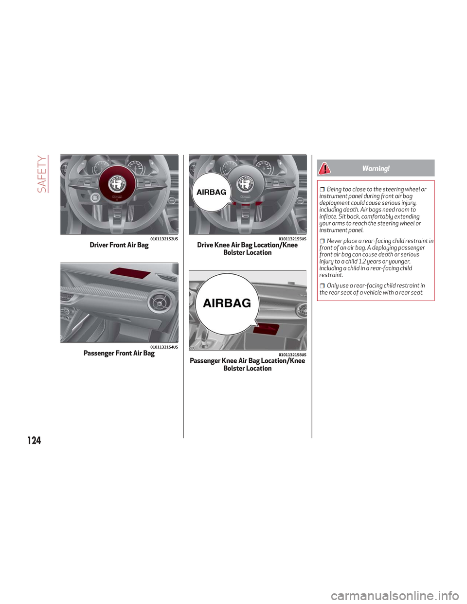 Alfa Romeo Stelvio 2018  Owners Manual Warning!
Being too close to the steering wheel or
instrument panel during front air bag
deployment could cause serious injury,
including death. Air bags need room to
inflate. Sit back, comfortably ext