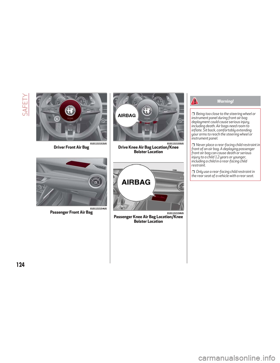 Alfa Romeo Stelvio 2018 Owners Manual Warning!
Being too close to the steering wheel or
instrument panel during front air bag
deployment could cause serious injury,
including death. Air bags need room to
inflate. Sit back, comfortably ext Alfa Romeo Stelvio 2018 Owners Manual Warning!
Being too close to the steering wheel or
instrument panel during front air bag
deployment could cause serious injury,
including death. Air bags need room to
inflate. Sit back, comfortably ext