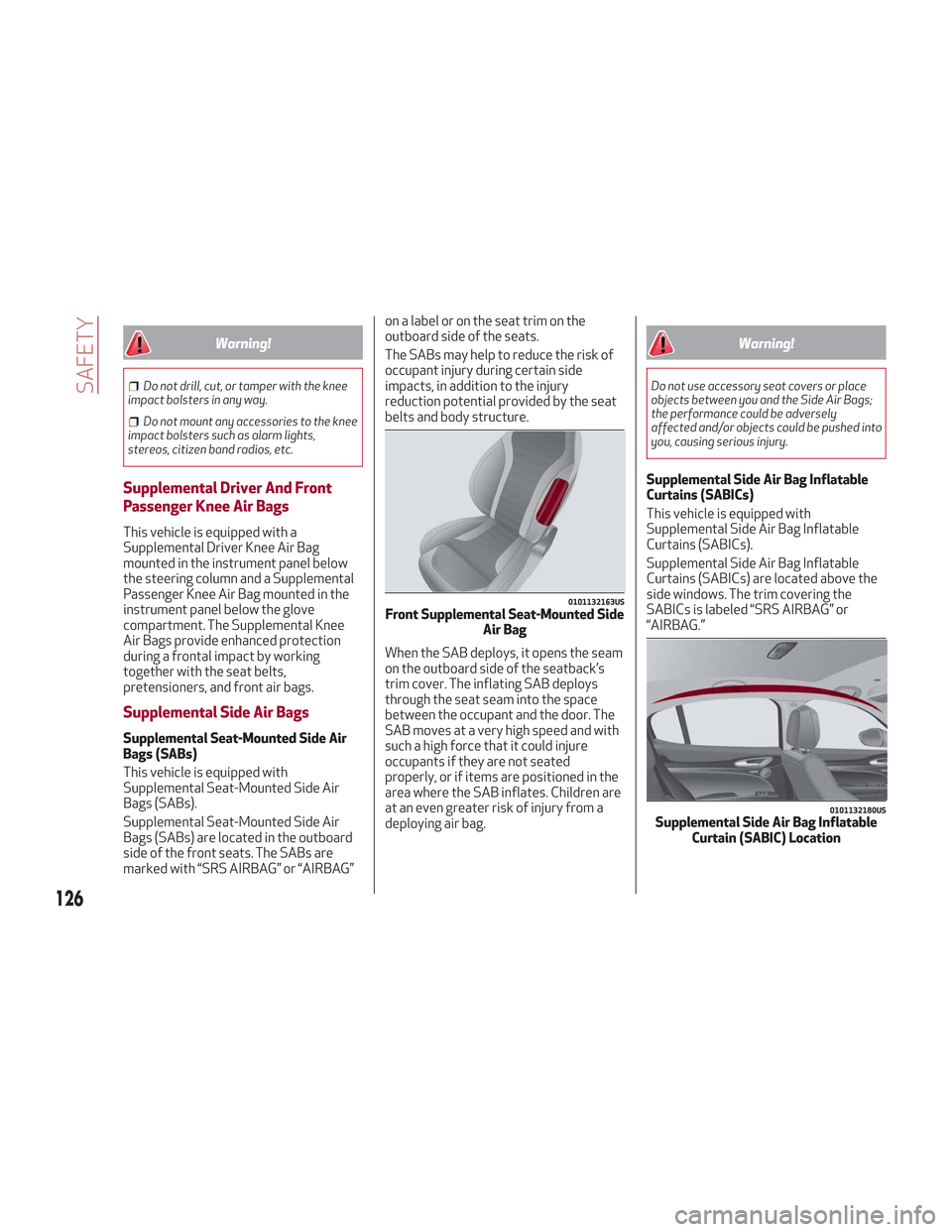 Alfa Romeo Stelvio 2018 Owners Manual Warning!
Do not drill, cut, or tamper with the knee
impact bolsters in any way.
Do not mount any accessories to the knee
impact bolsters such as alarm lights,
stereos, citizen band radios, etc.
Supple Alfa Romeo Stelvio 2018 Owners Manual Warning!
Do not drill, cut, or tamper with the knee
impact bolsters in any way.
Do not mount any accessories to the knee
impact bolsters such as alarm lights,
stereos, citizen band radios, etc.
Supple