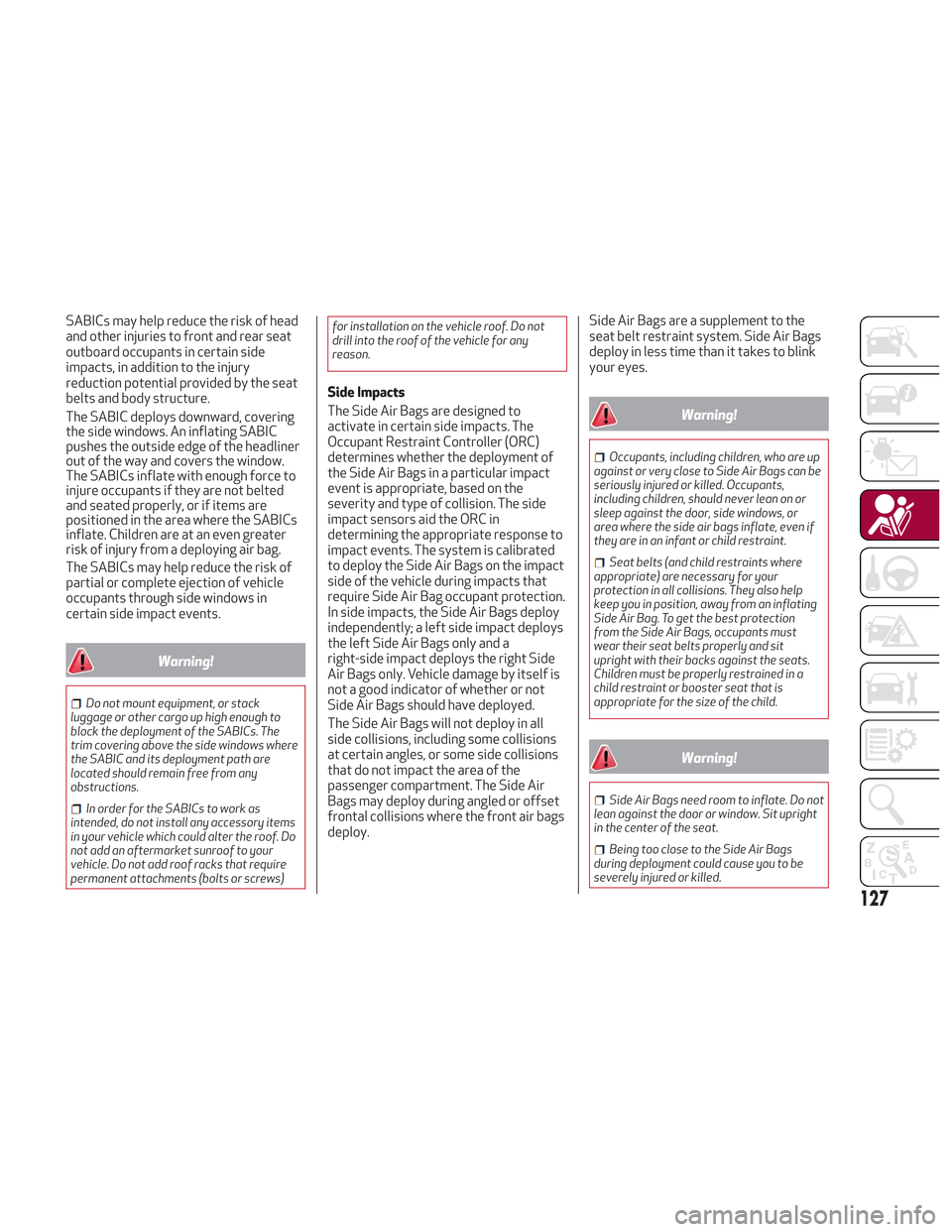 Alfa Romeo Stelvio 2018 Owners Manual SABICs may help reduce the risk of head
and other injuries to front and rear seat
outboard occupants in certain side
impacts, in addition to the injury
reduction potential provided by the seat
belts a Alfa Romeo Stelvio 2018 Owners Manual SABICs may help reduce the risk of head
and other injuries to front and rear seat
outboard occupants in certain side
impacts, in addition to the injury
reduction potential provided by the seat
belts a