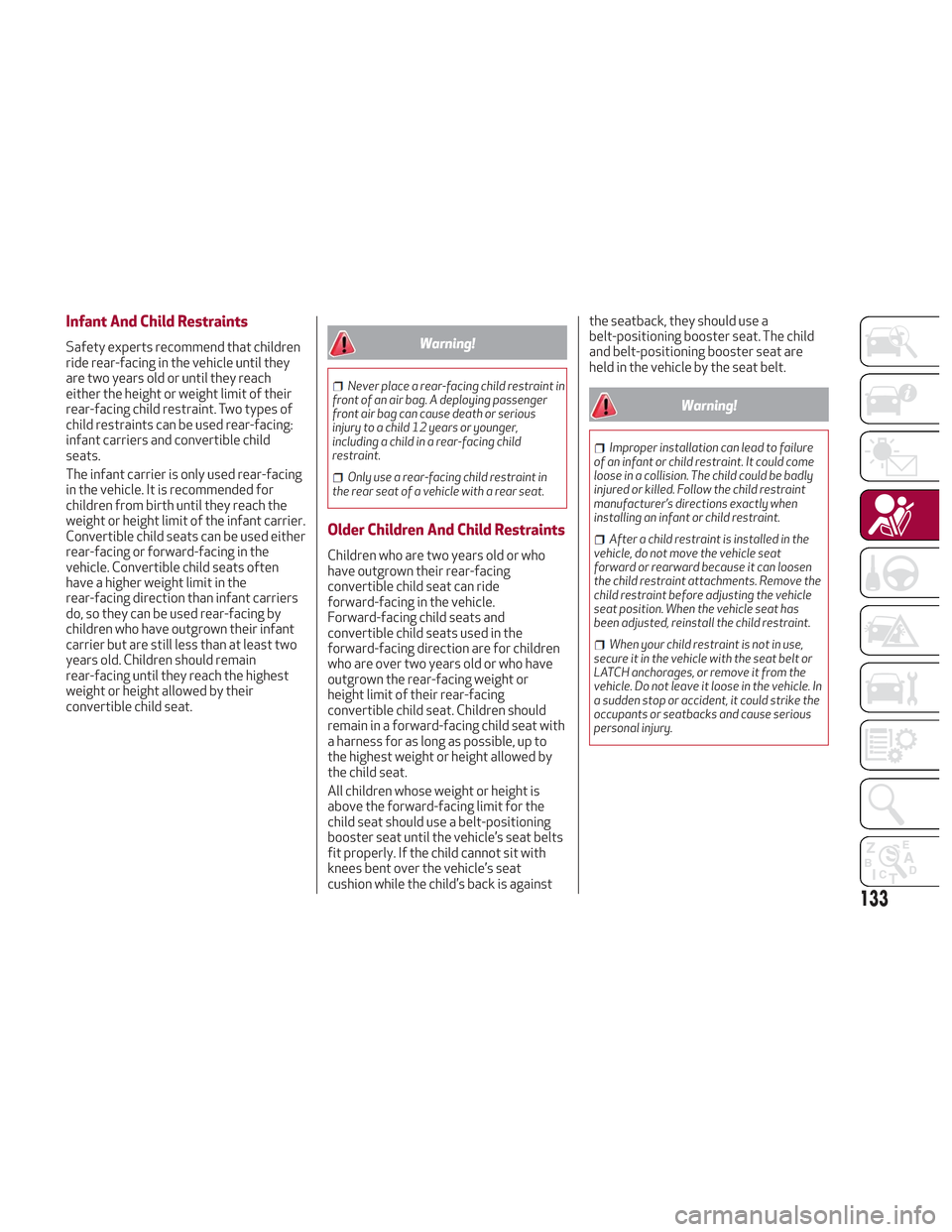 Alfa Romeo Stelvio 2018 Owners Manual Infant And Child Restraints
Safety experts recommend that children
ride rear-facing in the vehicle until they
are two years old or until they reach
either the height or weight limit of their
rear-faci Alfa Romeo Stelvio 2018 Owners Manual Infant And Child Restraints
Safety experts recommend that children
ride rear-facing in the vehicle until they
are two years old or until they reach
either the height or weight limit of their
rear-faci
