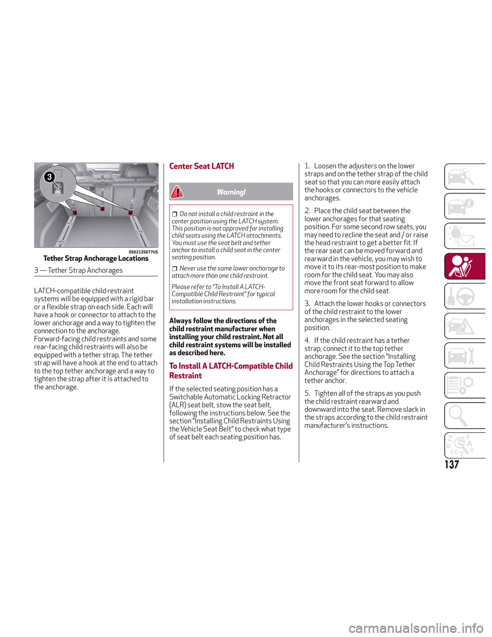 Alfa Romeo Stelvio 2018 Owners Manual LATCH-compatible child restraint
systems will be equipped with a rigid bar
or a flexible strap on each side. Each will
have a hook or connector to attach to the
lower anchorage and a way to tighten th Alfa Romeo Stelvio 2018 Owners Manual LATCH-compatible child restraint
systems will be equipped with a rigid bar
or a flexible strap on each side. Each will
have a hook or connector to attach to the
lower anchorage and a way to tighten th