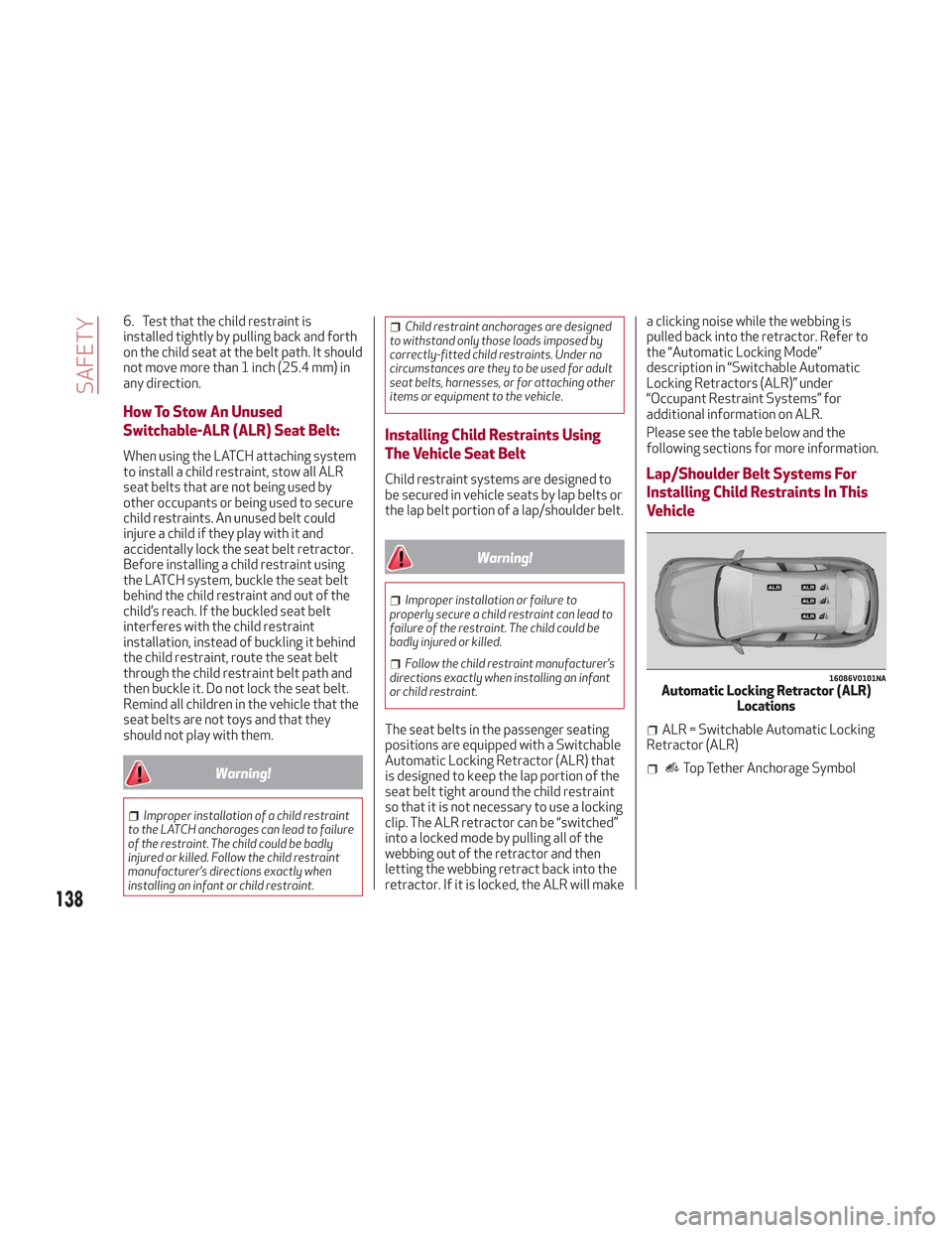 Alfa Romeo Stelvio 2018 Owners Manual 6. Test that the child restraint is
installed tightly by pulling back and forth
on the child seat at the belt path. It should
not move more than 1 inch (25.4 mm) in
any direction.
How To Stow An Unuse Alfa Romeo Stelvio 2018 Owners Manual 6. Test that the child restraint is
installed tightly by pulling back and forth
on the child seat at the belt path. It should
not move more than 1 inch (25.4 mm) in
any direction.
How To Stow An Unuse