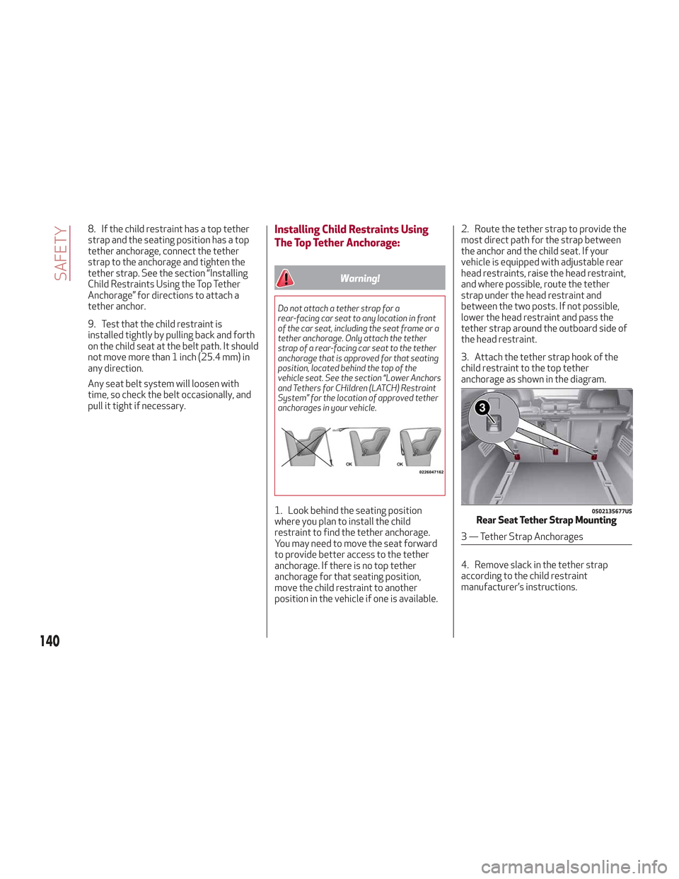 Alfa Romeo Stelvio 2018 Owners Manual 8. If the child restraint has a top tether
strap and the seating position has a top
tether anchorage, connect the tether
strap to the anchorage and tighten the
tether strap. See the section “Install Alfa Romeo Stelvio 2018 Owners Manual 8. If the child restraint has a top tether
strap and the seating position has a top
tether anchorage, connect the tether
strap to the anchorage and tighten the
tether strap. See the section “Install