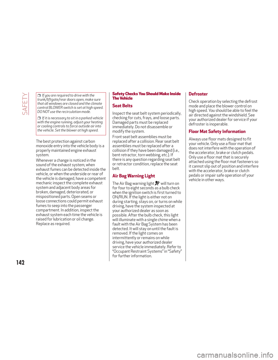Alfa Romeo Stelvio 2018 Owners Manual If you are required to drive with the
trunk/liftgate/rear doors open, make sure
that all windows are closed and the climate
control BLOWER switch is set at high speed.
DO NOT use the recirculation mod Alfa Romeo Stelvio 2018 Owners Manual If you are required to drive with the
trunk/liftgate/rear doors open, make sure
that all windows are closed and the climate
control BLOWER switch is set at high speed.
DO NOT use the recirculation mod