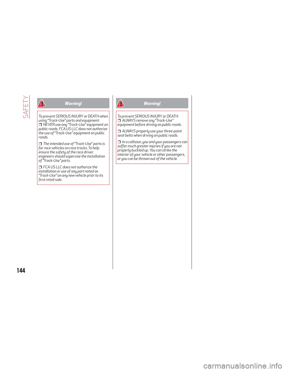 Alfa Romeo Stelvio 2018 Owners Manual Warning!
To prevent SERIOUS INJURY or DEATH when
using “Track-Use” parts and equipment:
NEVER use any “Track-Use” equipment on
public roads. FCA US LLC does not authorize
the use of “Track-U Alfa Romeo Stelvio 2018 Owners Manual Warning!
To prevent SERIOUS INJURY or DEATH when
using “Track-Use” parts and equipment:
NEVER use any “Track-Use” equipment on
public roads. FCA US LLC does not authorize
the use of “Track-U
