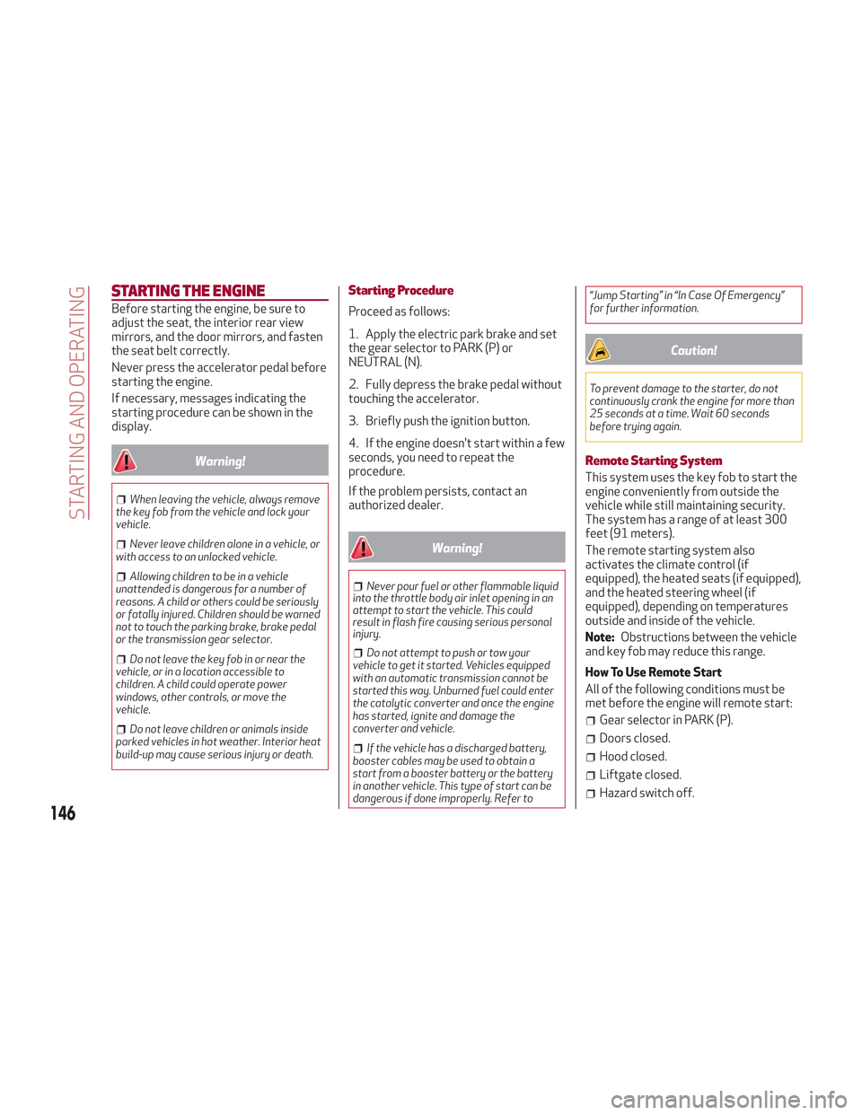 Alfa Romeo Stelvio 2018 Owners Manual STARTING THE ENGINE
Before starting the engine, be sure to
adjust the seat, the interior rear view
mirrors, and the door mirrors, and fasten
the seat belt correctly.
Never press the accelerator pedal Alfa Romeo Stelvio 2018 Owners Manual STARTING THE ENGINE
Before starting the engine, be sure to
adjust the seat, the interior rear view
mirrors, and the door mirrors, and fasten
the seat belt correctly.
Never press the accelerator pedal