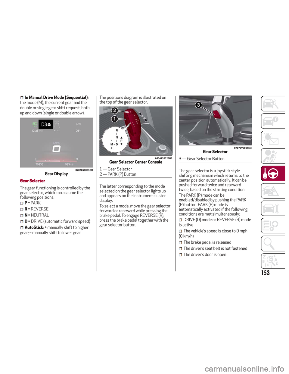 Alfa Romeo Stelvio 2018 Owners Manual In Manual Drive Mode (Sequential):
the mode (M), the current gear and the
double or single gear shift request, both
up and down (single or double arrow).
Gear Selector
The gear functioning is controll Alfa Romeo Stelvio 2018 Owners Manual In Manual Drive Mode (Sequential):
the mode (M), the current gear and the
double or single gear shift request, both
up and down (single or double arrow).
Gear Selector
The gear functioning is controll