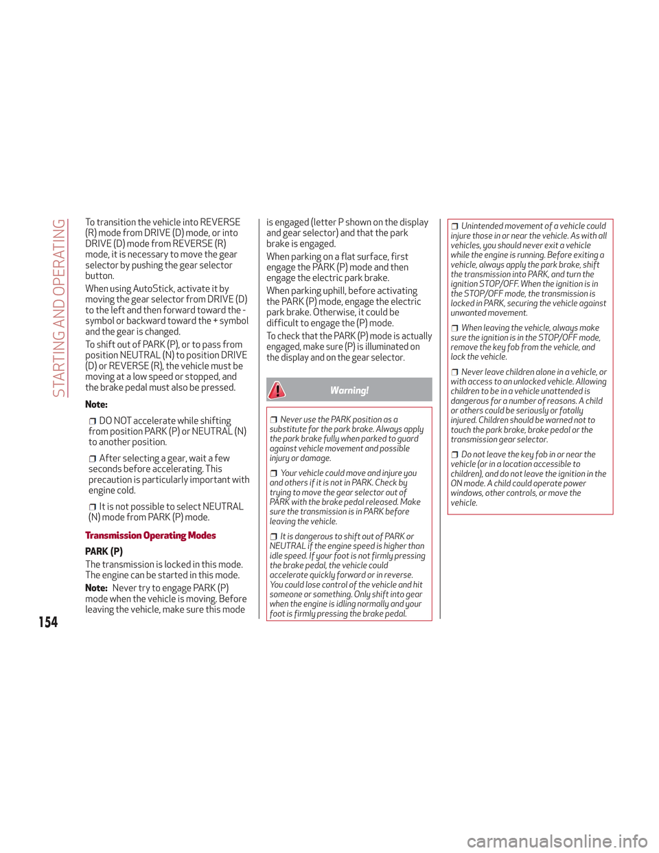 Alfa Romeo Stelvio 2018 Owners Manual To transition the vehicle into REVERSE
(R) mode from DRIVE (D) mode, or into
DRIVE (D) mode from REVERSE (R)
mode, it is necessary to move the gear
selector by pushing the gear selector
button.
When u Alfa Romeo Stelvio 2018 Owners Manual To transition the vehicle into REVERSE
(R) mode from DRIVE (D) mode, or into
DRIVE (D) mode from REVERSE (R)
mode, it is necessary to move the gear
selector by pushing the gear selector
button.
When u