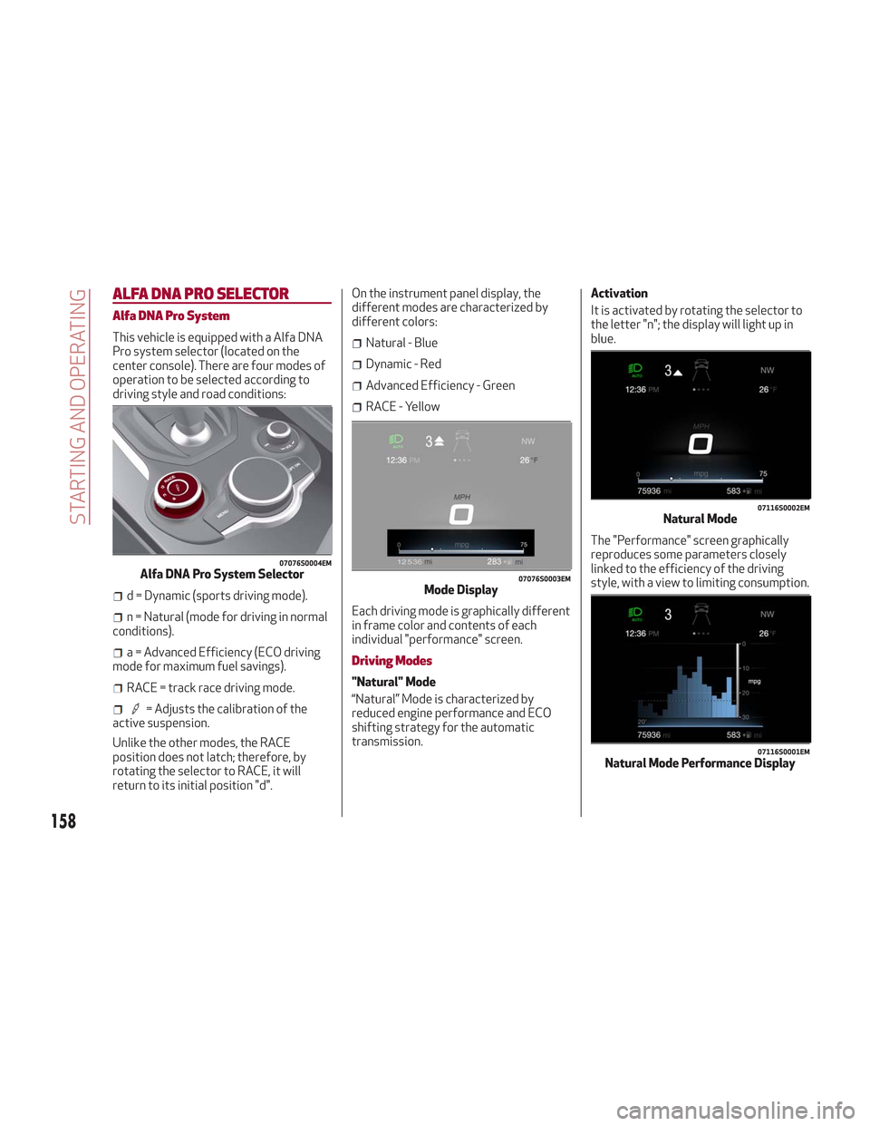 Alfa Romeo Stelvio 2018 Owners Manual ALFA DNA PRO SELECTOR
Alfa DNA Pro System
This vehicle is equipped with a Alfa DNA
Pro system selector (located on the
center console). There are four modes of
operation to be selected according to
dr Alfa Romeo Stelvio 2018 Owners Manual ALFA DNA PRO SELECTOR
Alfa DNA Pro System
This vehicle is equipped with a Alfa DNA
Pro system selector (located on the
center console). There are four modes of
operation to be selected according to
dr