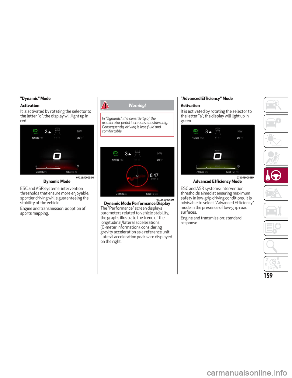 Alfa Romeo Stelvio 2018 Owners Manual "Dynamic" Mode
Activation
It is activated by rotating the selector to
the letter "d"; the display will light up in
red.
ESC and ASR systems: intervention
thresholds that ensure more enjoyable,
sportie Alfa Romeo Stelvio 2018 Owners Manual "Dynamic" Mode
Activation
It is activated by rotating the selector to
the letter "d"; the display will light up in
red.
ESC and ASR systems: intervention
thresholds that ensure more enjoyable,
sportie