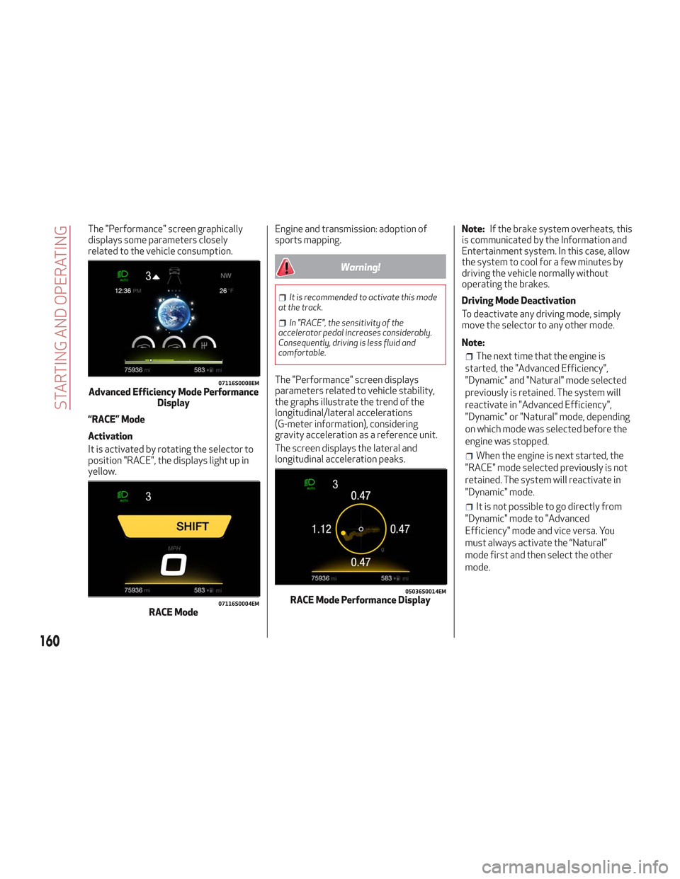 Alfa Romeo Stelvio 2018 Owners Manual The "Performance" screen graphically
displays some parameters closely
related to the vehicle consumption.
“RACE” Mode
Activation
It is activated by rotating the selector to
position "RACE", the di Alfa Romeo Stelvio 2018 Owners Manual The "Performance" screen graphically
displays some parameters closely
related to the vehicle consumption.
“RACE” Mode
Activation
It is activated by rotating the selector to
position "RACE", the di