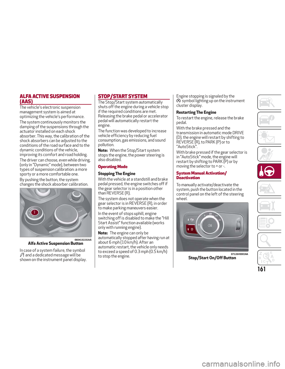 Alfa Romeo Stelvio 2018 Owners Manual ALFA ACTIVE SUSPENSION
(AAS)
The vehicles electronic suspension
management system is aimed at
optimizing the vehicles performance.
The system continuously monitors the
damping of the suspensions thr Alfa Romeo Stelvio 2018 Owners Manual ALFA ACTIVE SUSPENSION
(AAS)
The vehicles electronic suspension
management system is aimed at
optimizing the vehicles performance.
The system continuously monitors the
damping of the suspensions thr
