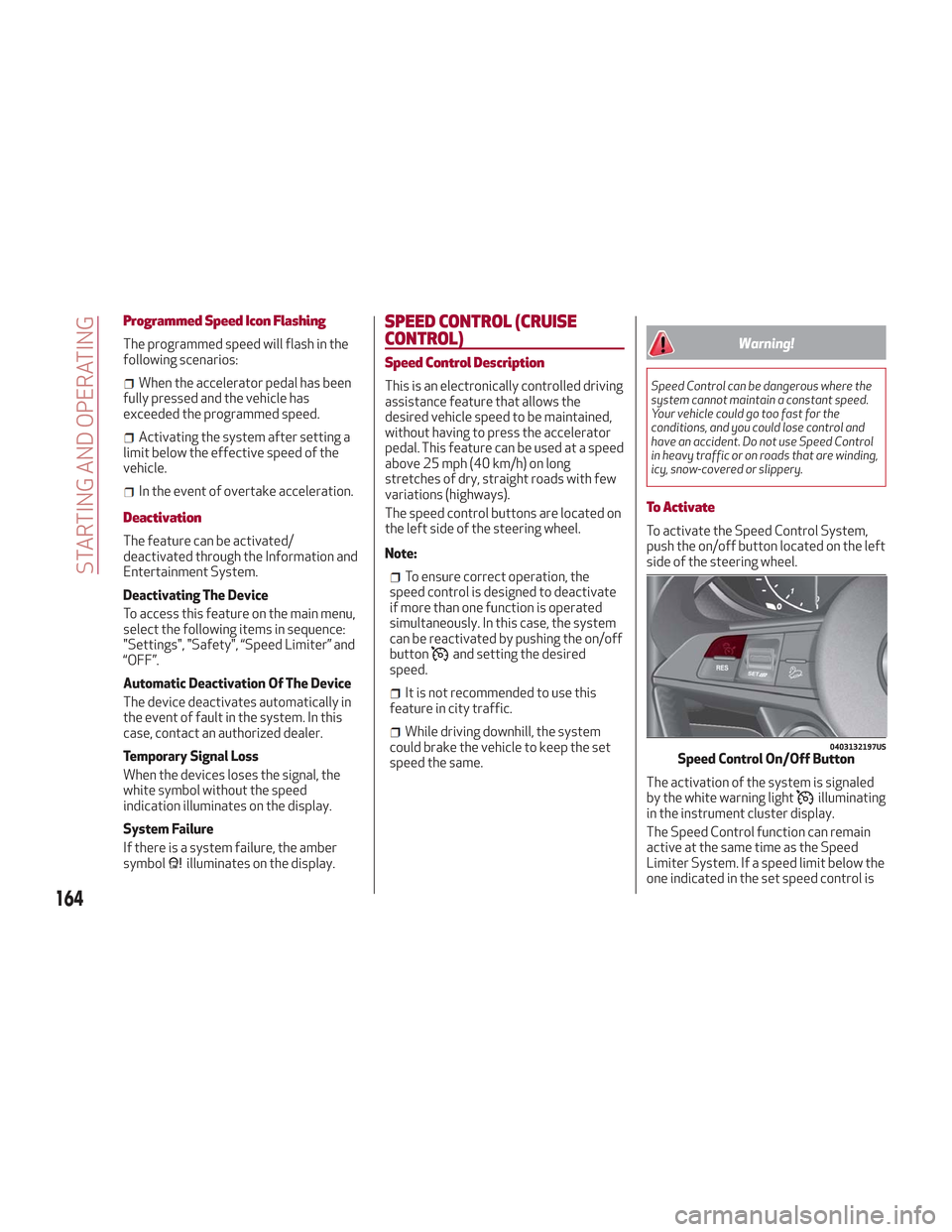 Alfa Romeo Stelvio 2018 Owners Manual Programmed Speed Icon Flashing
The programmed speed will flash in the
following scenarios:
When the accelerator pedal has been
fully pressed and the vehicle has
exceeded the programmed speed.
Activati Alfa Romeo Stelvio 2018 Owners Manual Programmed Speed Icon Flashing
The programmed speed will flash in the
following scenarios:
When the accelerator pedal has been
fully pressed and the vehicle has
exceeded the programmed speed.
Activati