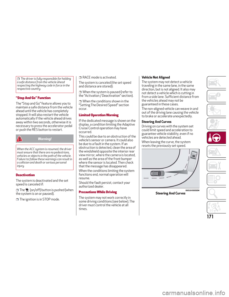 Alfa Romeo Stelvio 2018 Owners Manual The driver is fully responsible for holding
a safe distance from the vehicle ahead
respecting the highway code in force in the
respective country.
“Stop And Go” Function
The “Stop and Go” feat Alfa Romeo Stelvio 2018 Owners Manual The driver is fully responsible for holding
a safe distance from the vehicle ahead
respecting the highway code in force in the
respective country.
“Stop And Go” Function
The “Stop and Go” feat