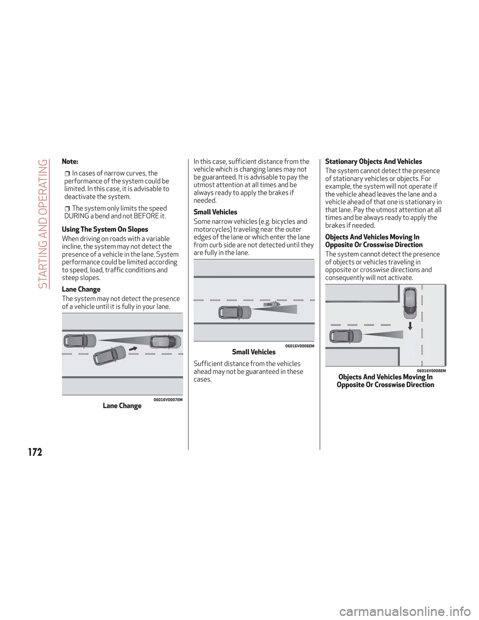 Alfa Romeo Stelvio 2018 Owners Manual Note:
In cases of narrow curves, the
performance of the system could be
limited. In this case, it is advisable to
deactivate the system.
The system only limits the speed
DURING a bend and not BEFORE i Alfa Romeo Stelvio 2018 Owners Manual Note:
In cases of narrow curves, the
performance of the system could be
limited. In this case, it is advisable to
deactivate the system.
The system only limits the speed
DURING a bend and not BEFORE i